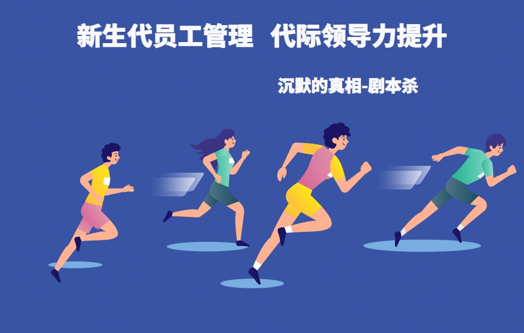 新生代員工管理，代際領(lǐng)導(dǎo)力提升（沉默的真相-劇本殺）